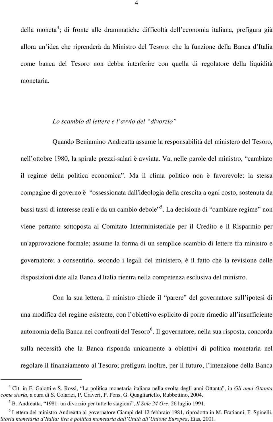 Lo scambio di lettere e l avvio del divorzio Quando Beniamino Andreatta assume la responsabilità del ministero del Tesoro, nell ottobre 1980, la spirale prezzi-salari è avviata.