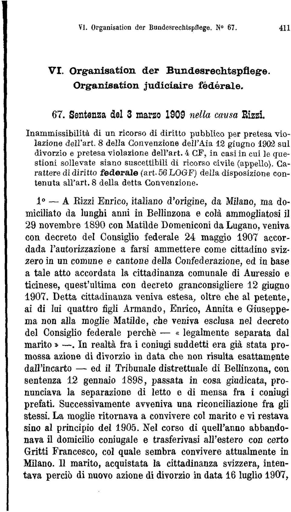 4 CF, in casi in cui le questioni sollevate siano suscettibili di ricorso civile (appello). Carattere di diritto federale (art.56logf) della disposizione contenuta all art. 8 della detta Convenzione.