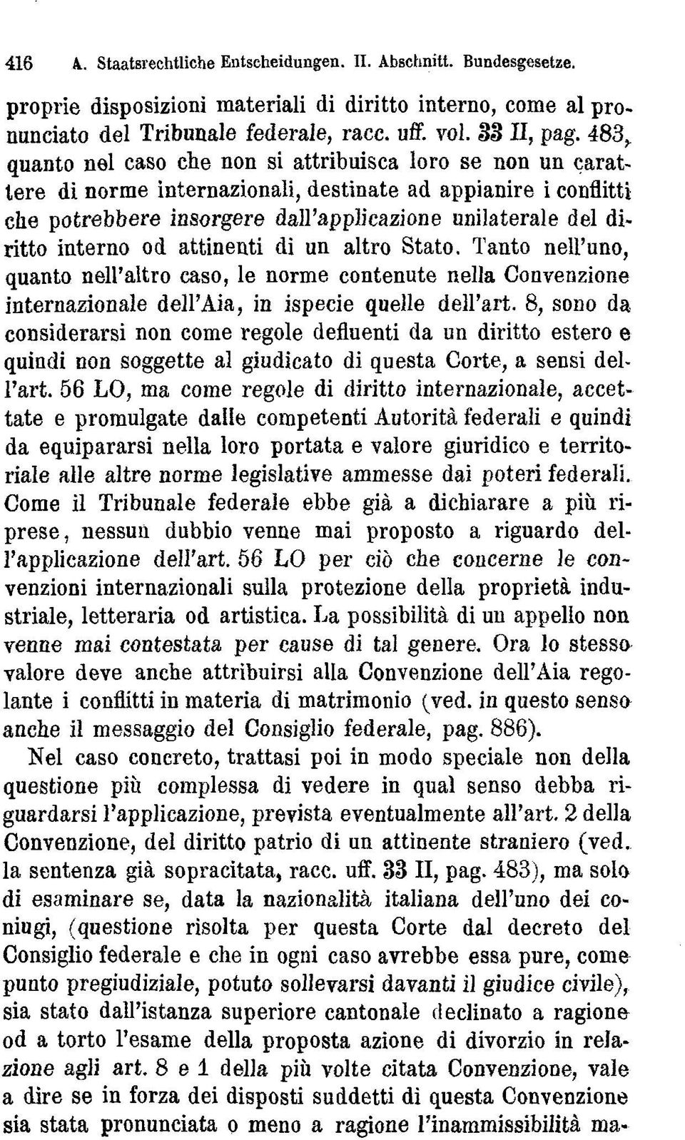 interno od attinenti di un altro Stato. Tanto nell uno, quanto nell altro caso, le norme contenute nella Convenzione internazionale dell Aia, in ispecie quelle dell art.