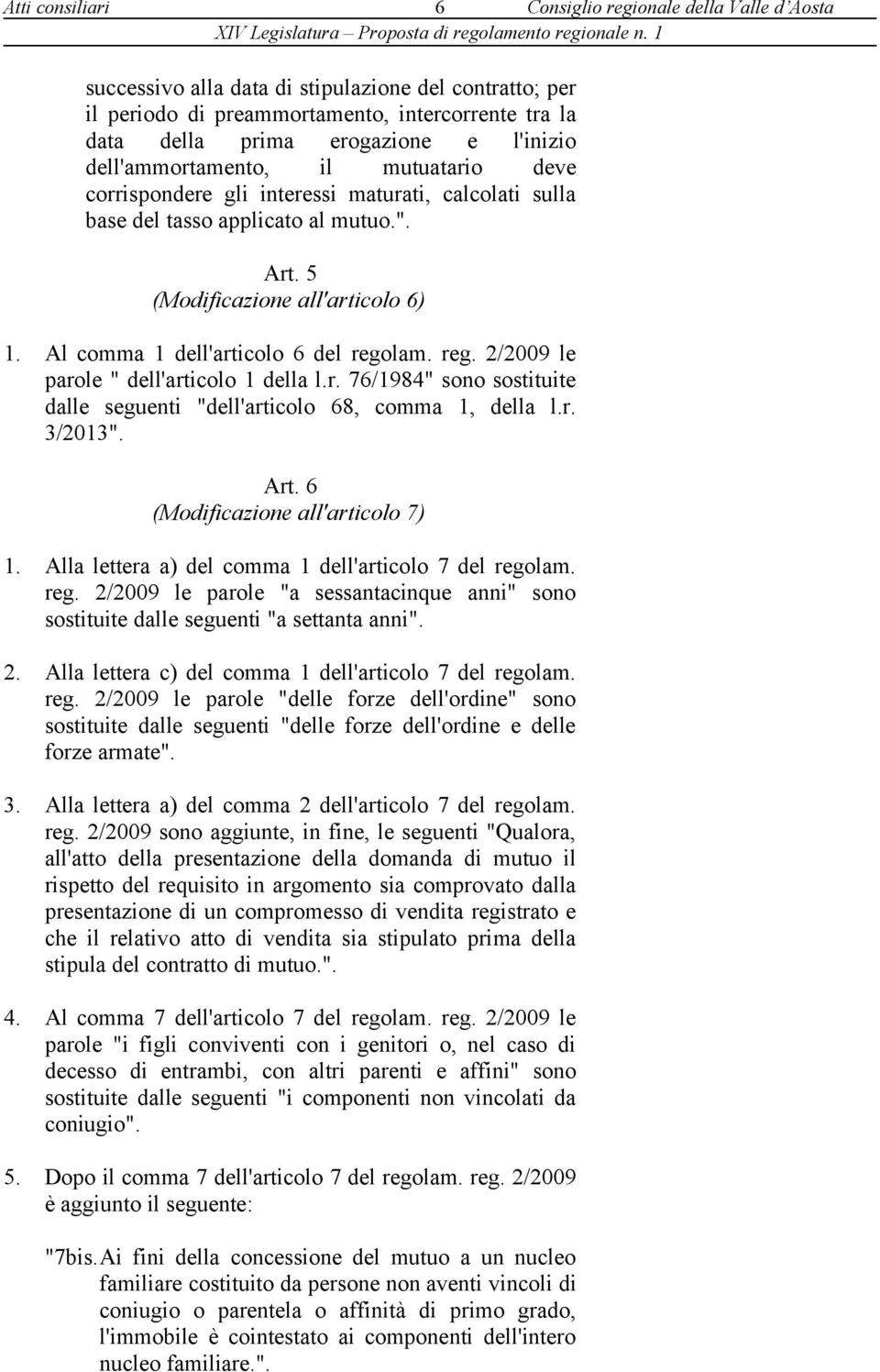 Al comma 1 dell'articolo 6 del regolam. reg. 2/2009 le parole " dell'articolo 1 della l.r. 76/1984" sono sostituite dalle seguenti "dell'articolo 68, comma 1, della l.r. 3/2013". Art.