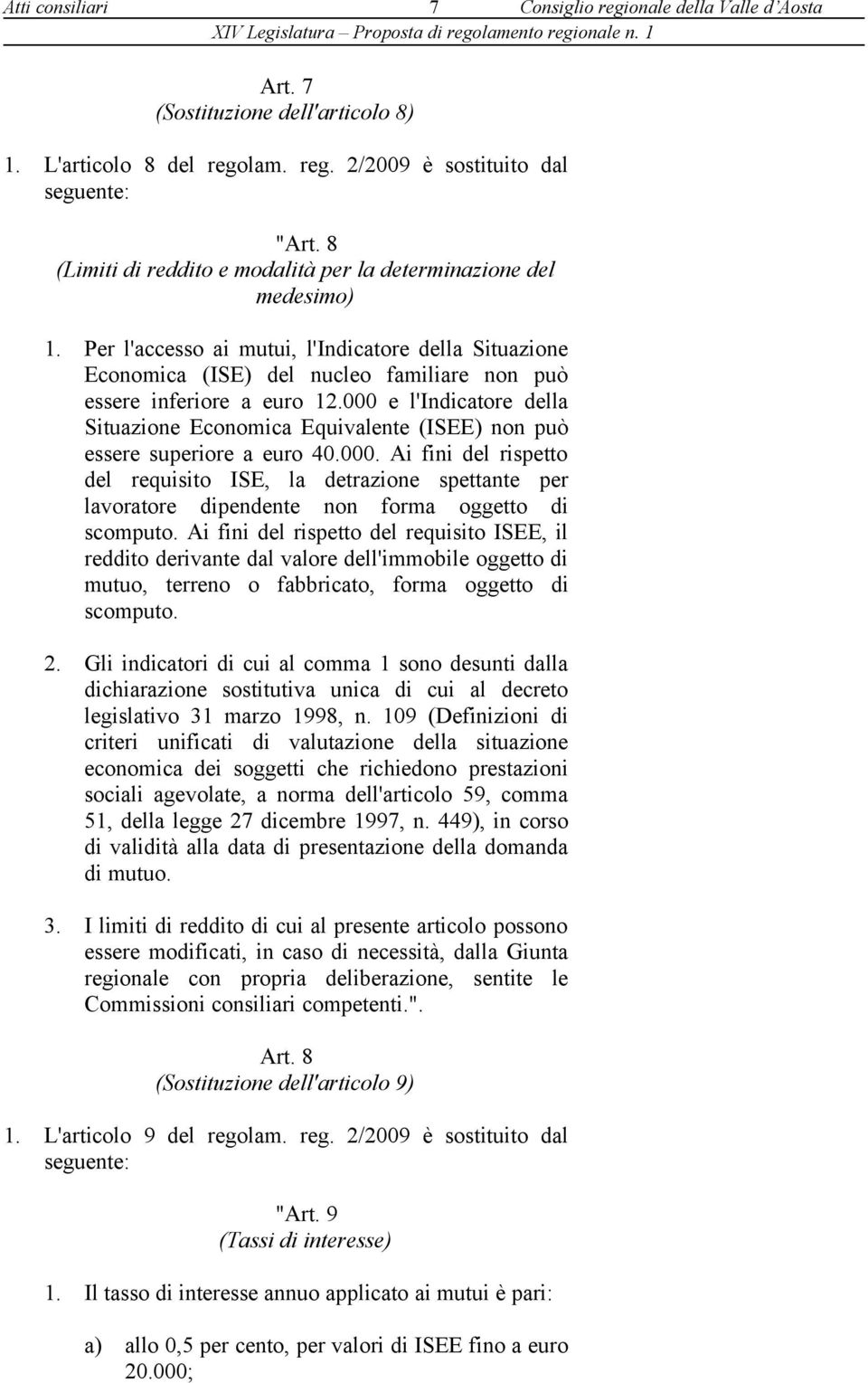 000 e l'indicatore della Situazione Economica Equivalente (ISEE) non può essere superiore a euro 40.000. Ai fini del rispetto del requisito ISE, la detrazione spettante per lavoratore dipendente non forma oggetto di scomputo.