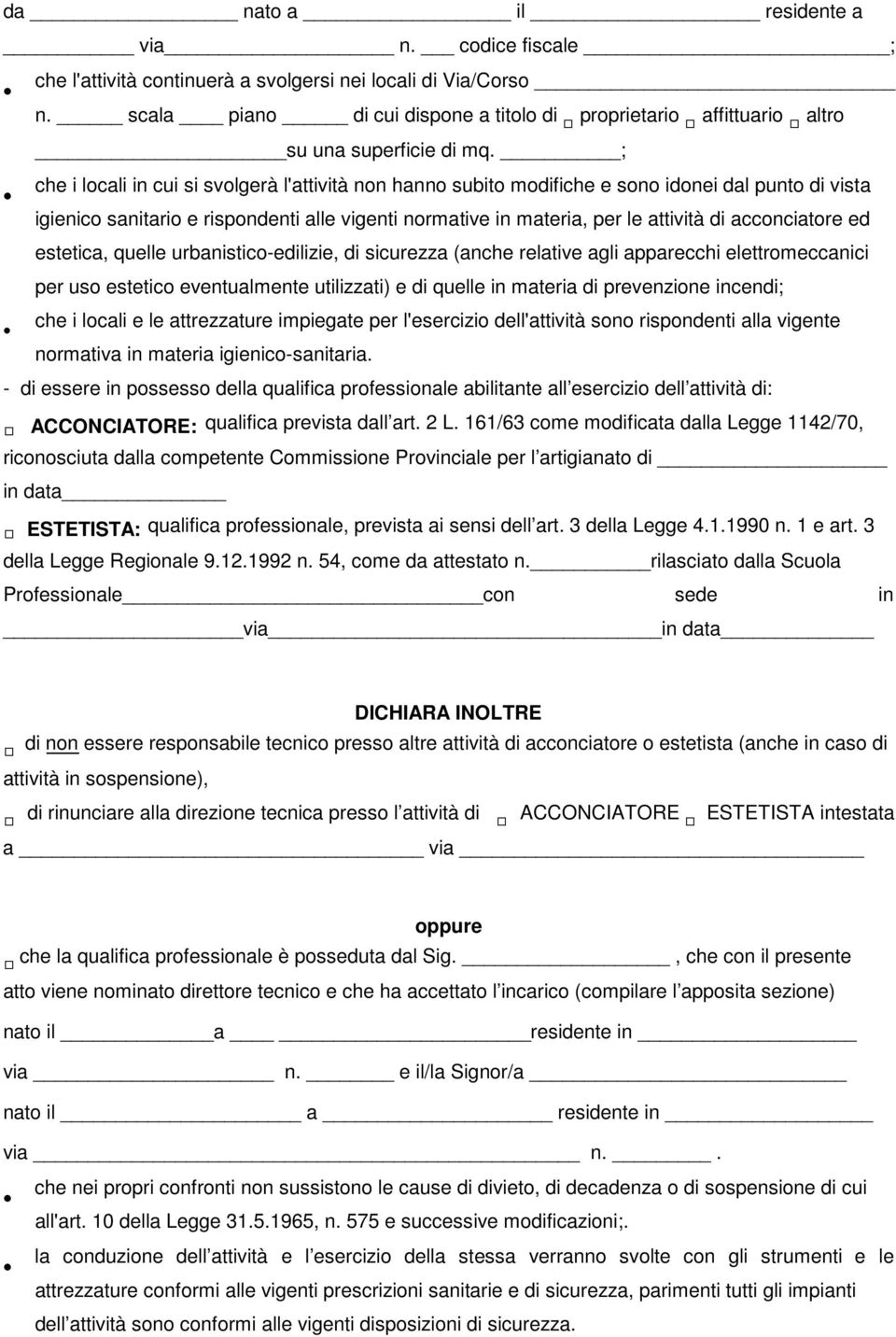 ; che i locali in cui si svolgerà l'attività non hanno subito modifiche e sono idonei dal punto di vista igienico sanitario e rispondenti alle vigenti normative in materia, per le attività di