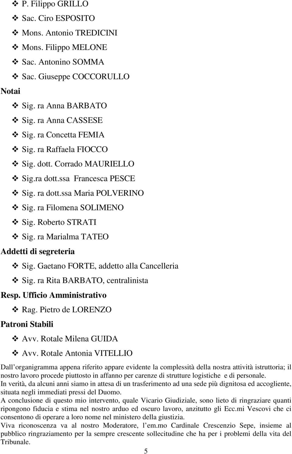 ra Marialma TATEO Addetti di segreteria Sig. Gaetano FORTE, addetto alla Cancelleria Sig. ra Rita BARBATO, centralinista Resp. Ufficio Amministrativo Rag. Pietro de LORENZO Patroni Stabili Avv.