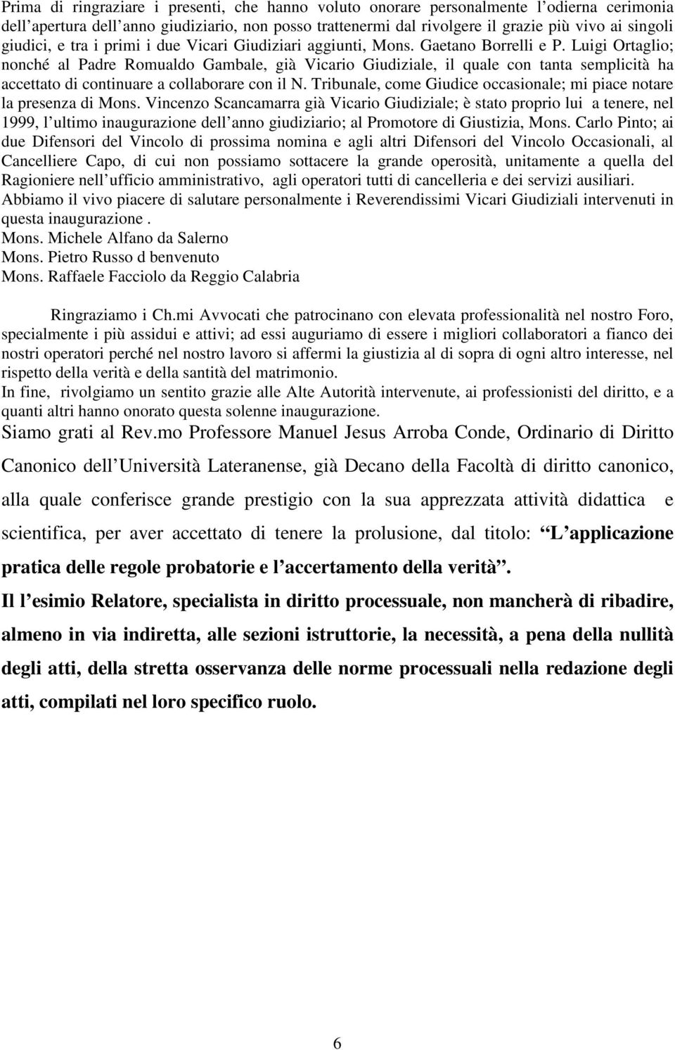 Luigi Ortaglio; nonché al Padre Romualdo Gambale, già Vicario Giudiziale, il quale con tanta semplicità ha accettato di continuare a collaborare con il N.