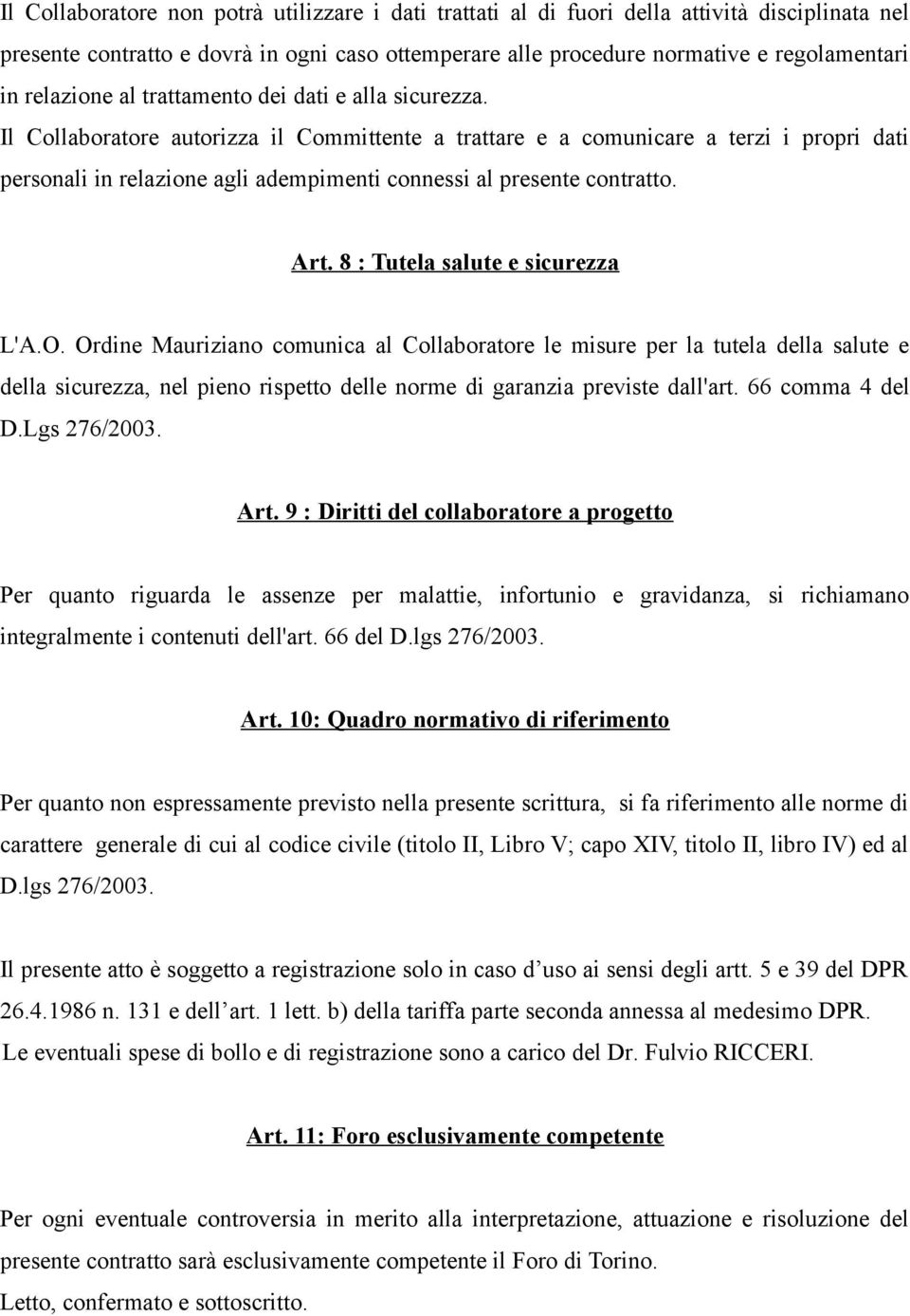 Il Collaboratore autorizza il Committente a trattare e a comunicare a terzi i propri dati personali in relazione agli adempimenti connessi al presente contratto. Art.