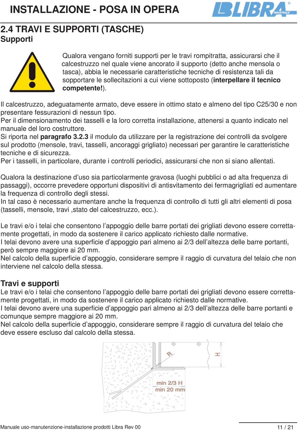 Il calcestruzzo, adeguatamente armato, deve essere in ottimo stato e almeno del tipo C25/30 e non presentare fessurazioni di nessun tipo.