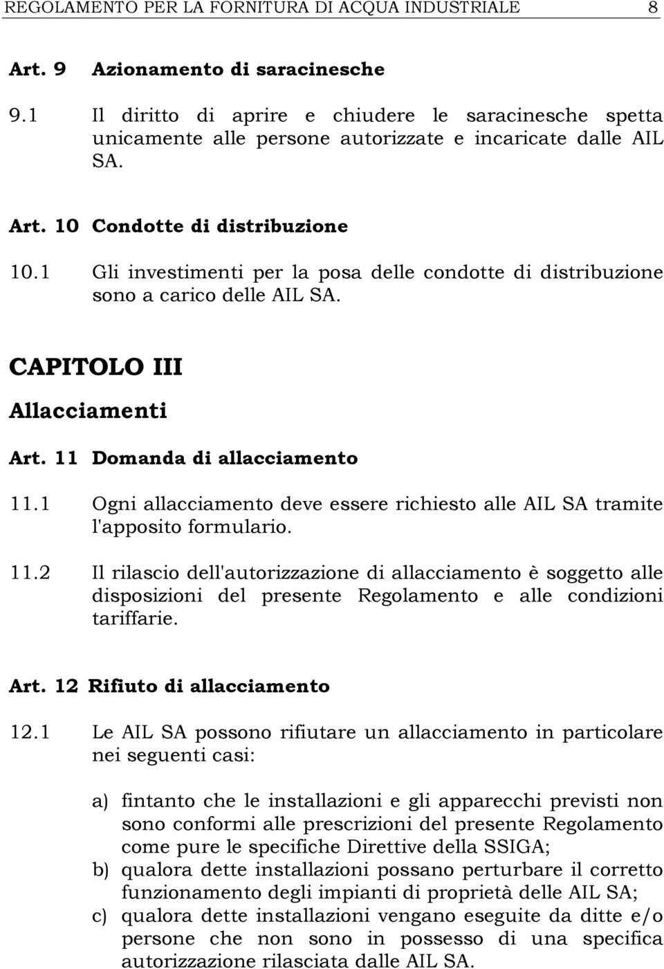 1 Gli investimenti per la posa delle condotte di distribuzione sono a carico delle AIL SA. CAPITOLO III Allacciamenti Art. 11 Domanda di allacciamento 11.