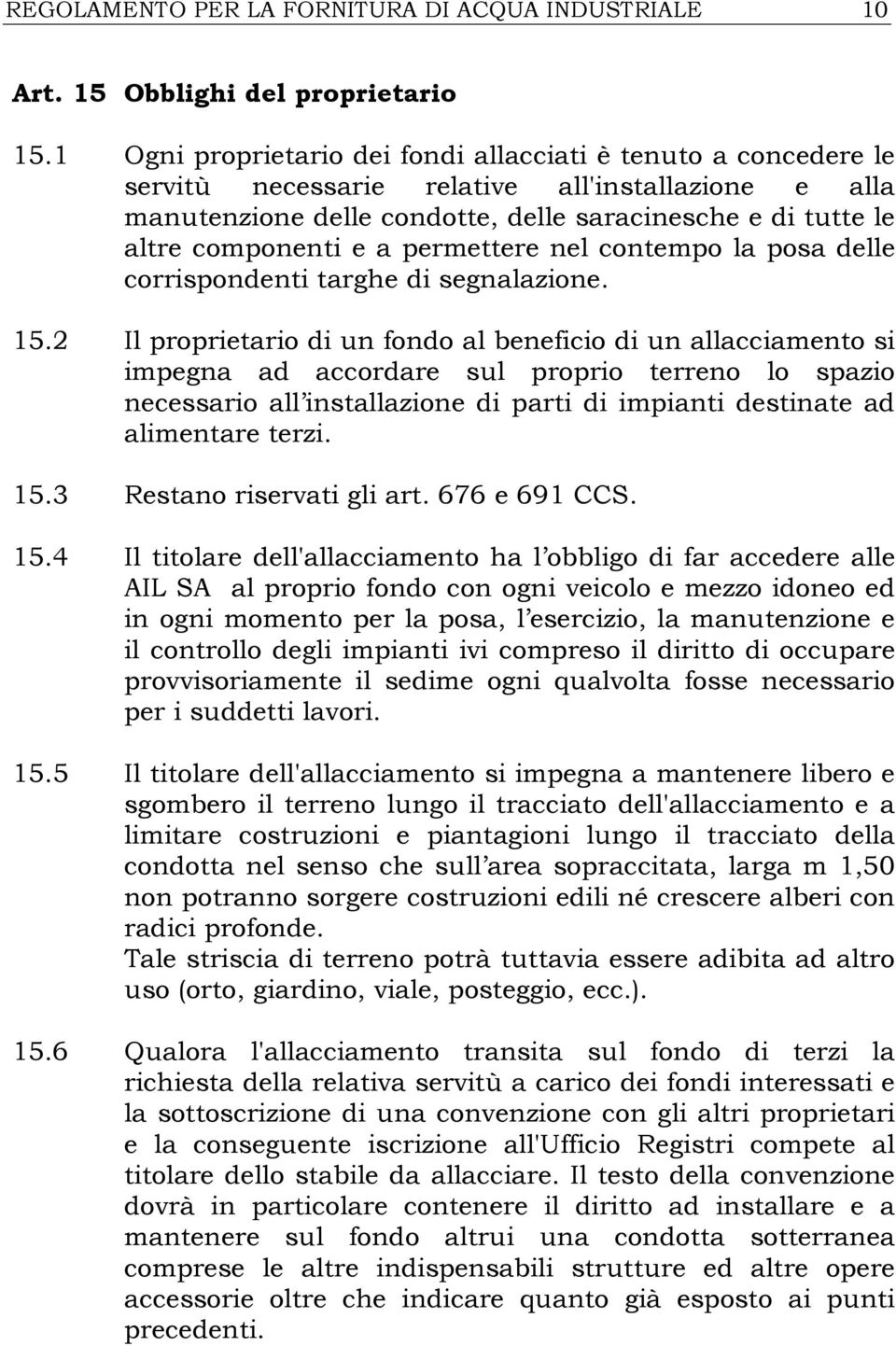 a permettere nel contempo la posa delle corrispondenti targhe di segnalazione. 15.