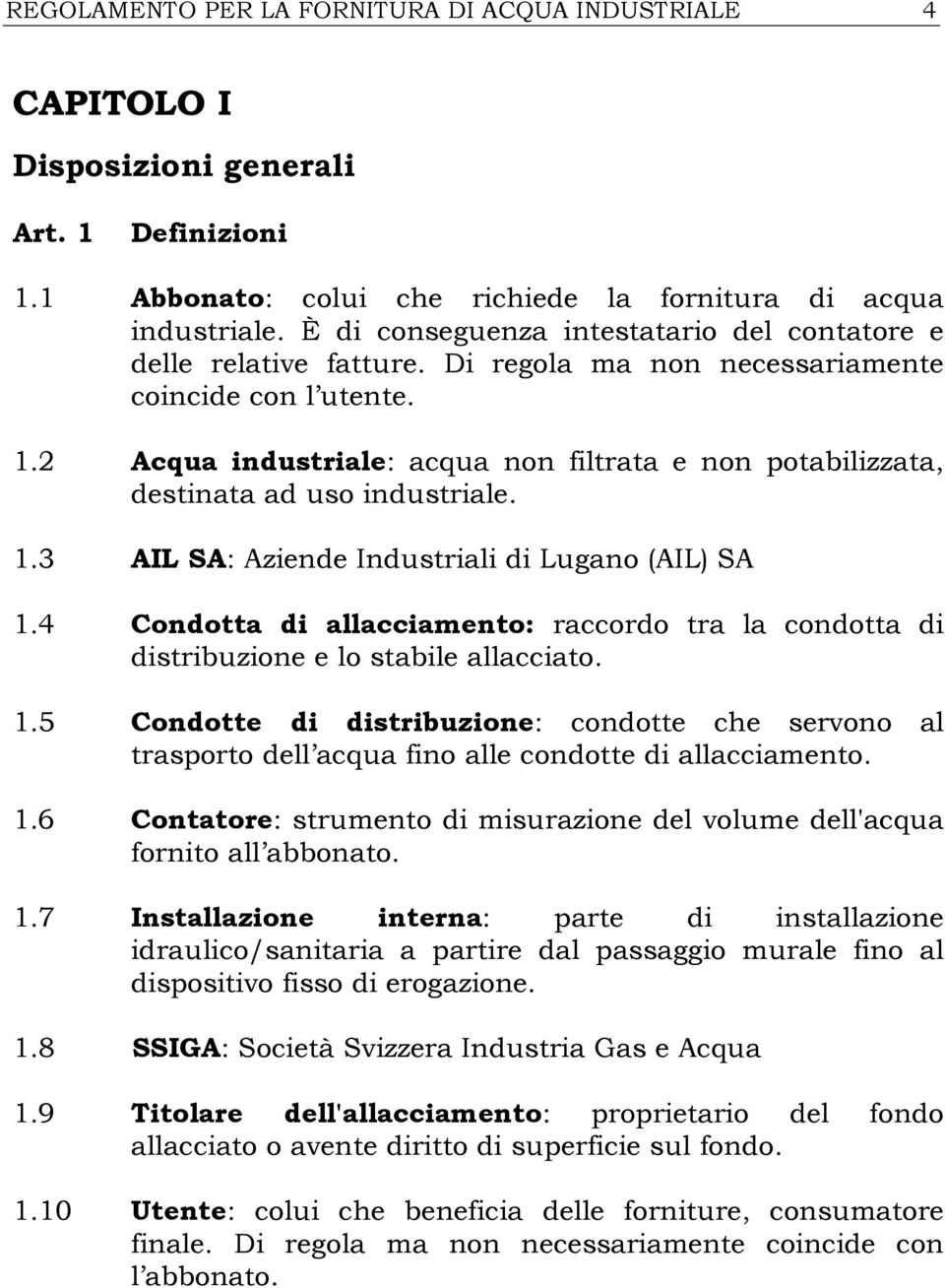 2 Acqua industriale: acqua non filtrata e non potabilizzata, destinata ad uso industriale. 1.3 AIL SA: Aziende Industriali di Lugano (AIL) SA 1.
