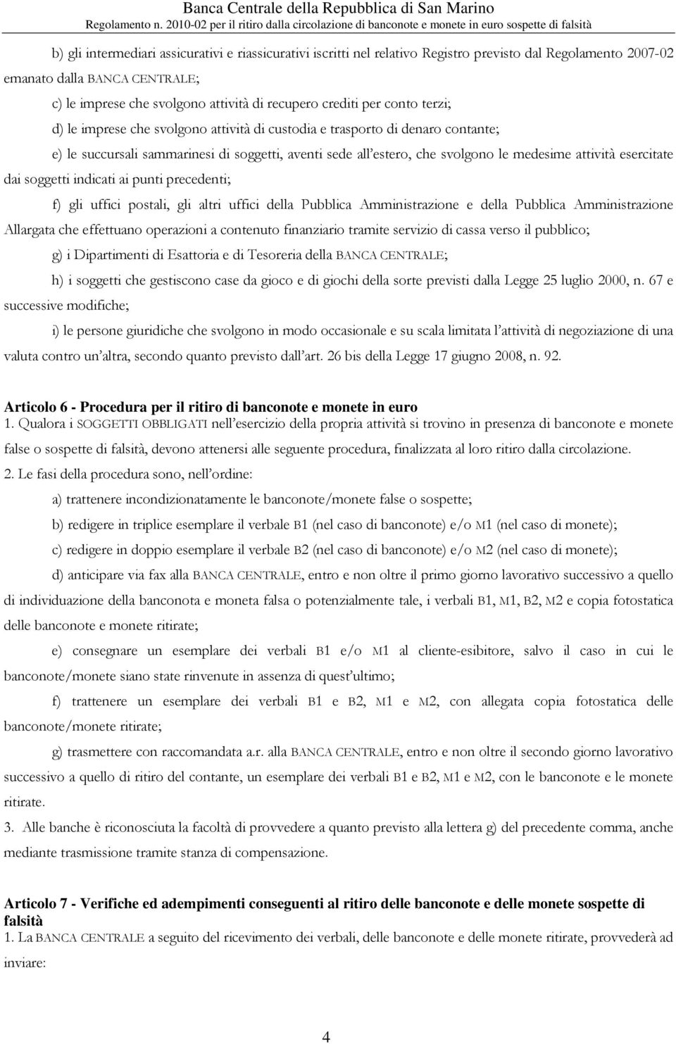 esercitate dai soggetti indicati ai punti precedenti; f) gli uffici postali, gli altri uffici della Pubblica Amministrazione e della Pubblica Amministrazione Allargata che effettuano operazioni a