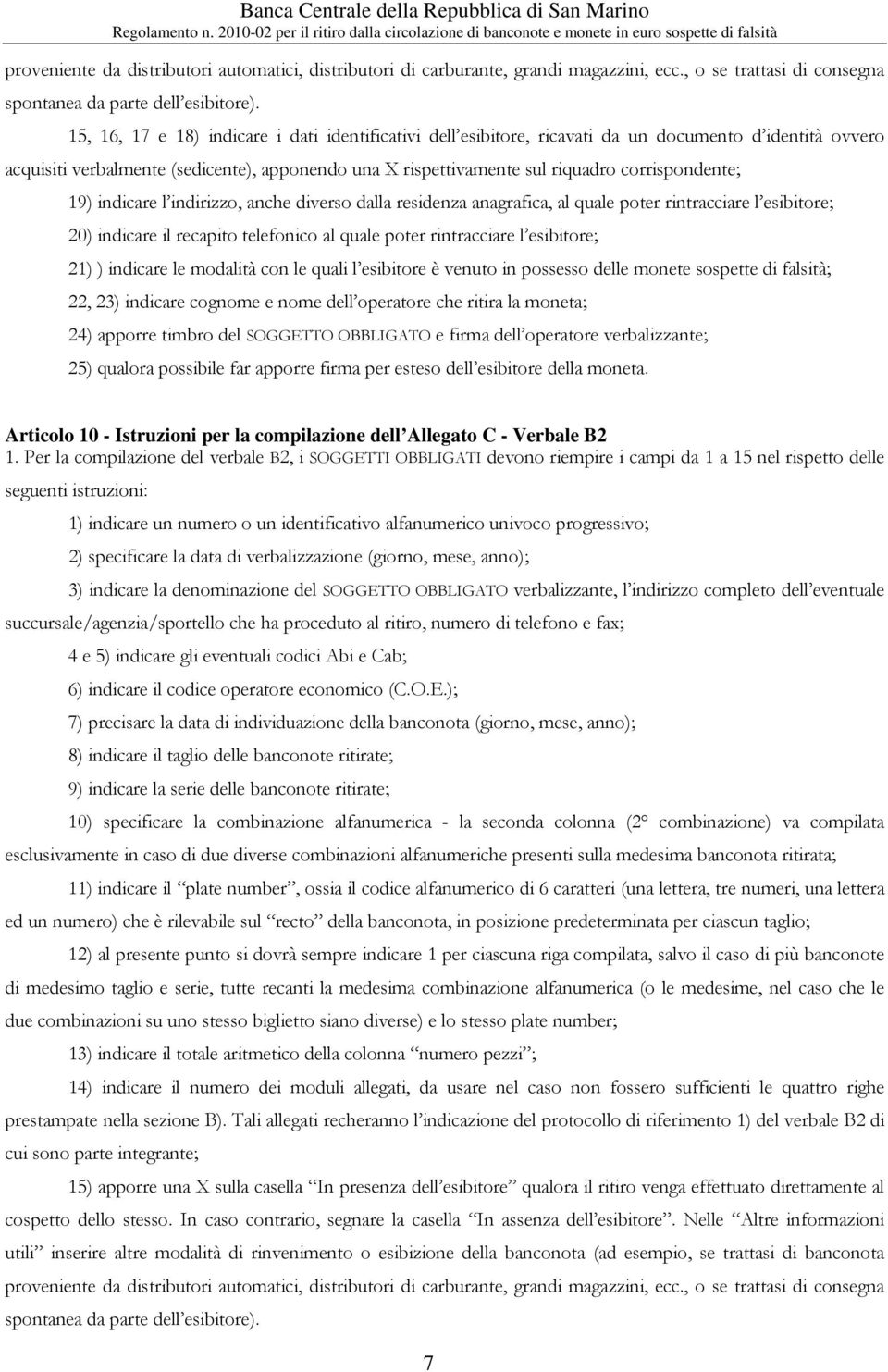 corrispondente; 19) indicare l indirizzo, anche diverso dalla residenza anagrafica, al quale poter rintracciare l esibitore; 20) indicare il recapito telefonico al quale poter rintracciare l