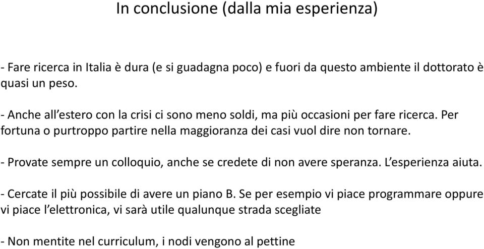 Per fortuna o purtroppo partire nella maggioranza dei casi vuol dire non tornare. - Provate sempre un colloquio, anche se credete di non avere speranza.