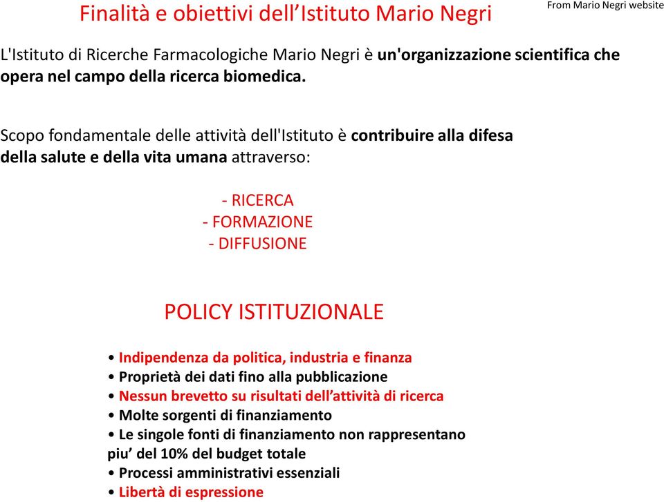 Scopo fondamentale delle attività dell'istituto è contribuire alla difesa della salute e della vita umana attraverso: -RICERCA -FORMAZIONE - DIFFUSIONE POLICY