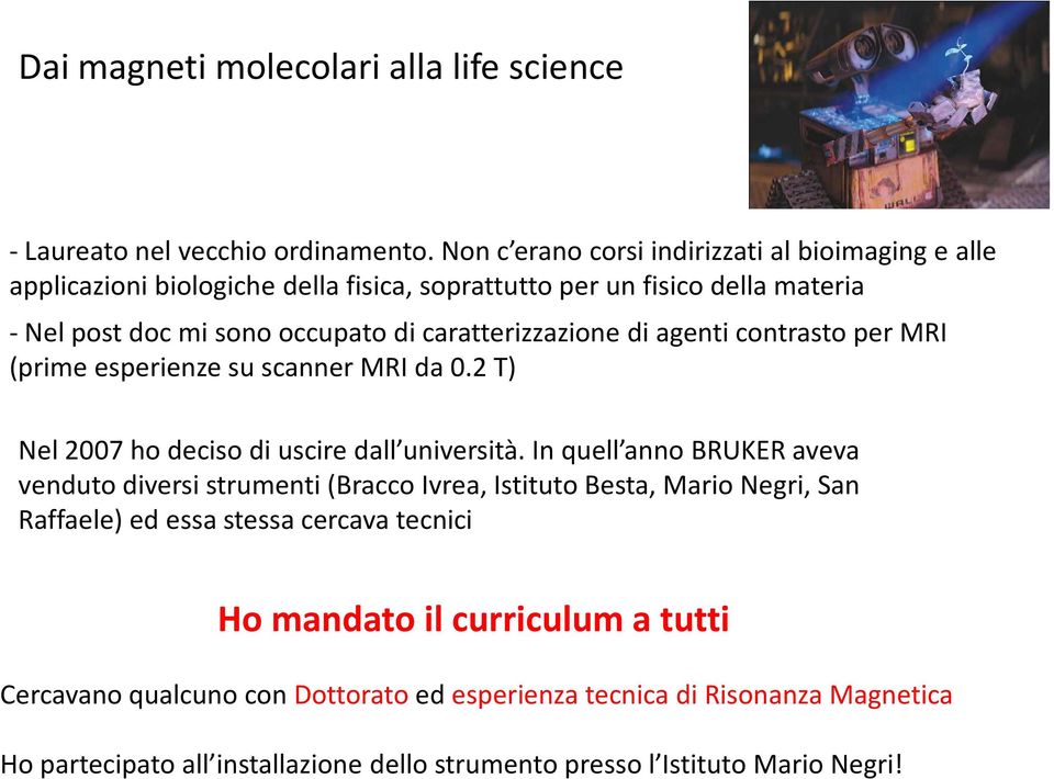 caratterizzazione di agenti contrasto per MRI (prime esperienze su scanner MRI da 0.2 T) Nel 2007 ho deciso di uscire dall università.