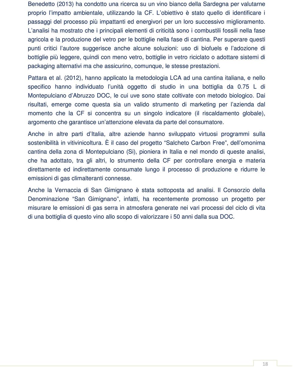 L analisi ha mostrato che i principali elementi di criticità sono i combustili fossili nella fase agricola e la produzione del vetro per le bottiglie nella fase di cantina.