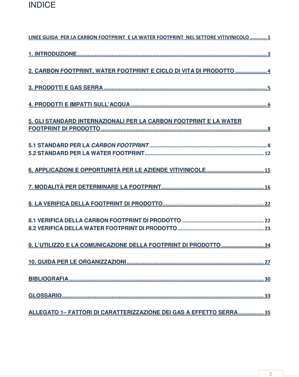 .. 12 6. APPLICAZIONI E OPPORTUNITÀ PER LE AZIENDE VITIVINICOLE... 15 7. MODALITÀ PER DETERMINARE LA FOOTPRINT... 16 8. LA VERIFICA DELLA FOOTPRINT DI PRODOTTO... 22 8.
