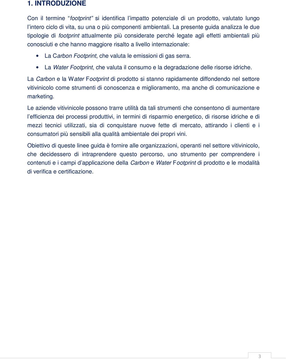 Carbon Footprint, che valuta le emissioni di gas serra. La Water Footprint, che valuta il consumo e la degradazione delle risorse idriche.