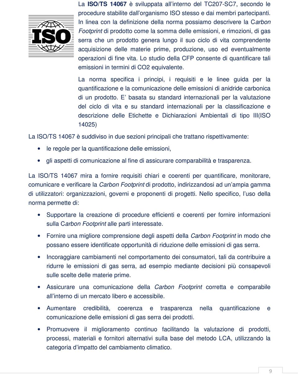 comprendente acquisizione delle materie prime, produzione, uso ed eventualmente operazioni di fine vita. Lo studio della CFP consente di quantificare tali emissioni in termini di CO2 equivalente.