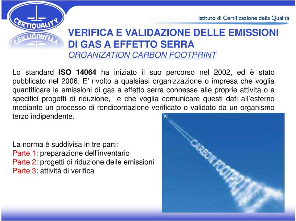 E rivolto a qualsiasi organizzazione o impresa che voglia quantificare le emissioni di gas a effetto serra connesse alle proprie attività o a specifici progetti di