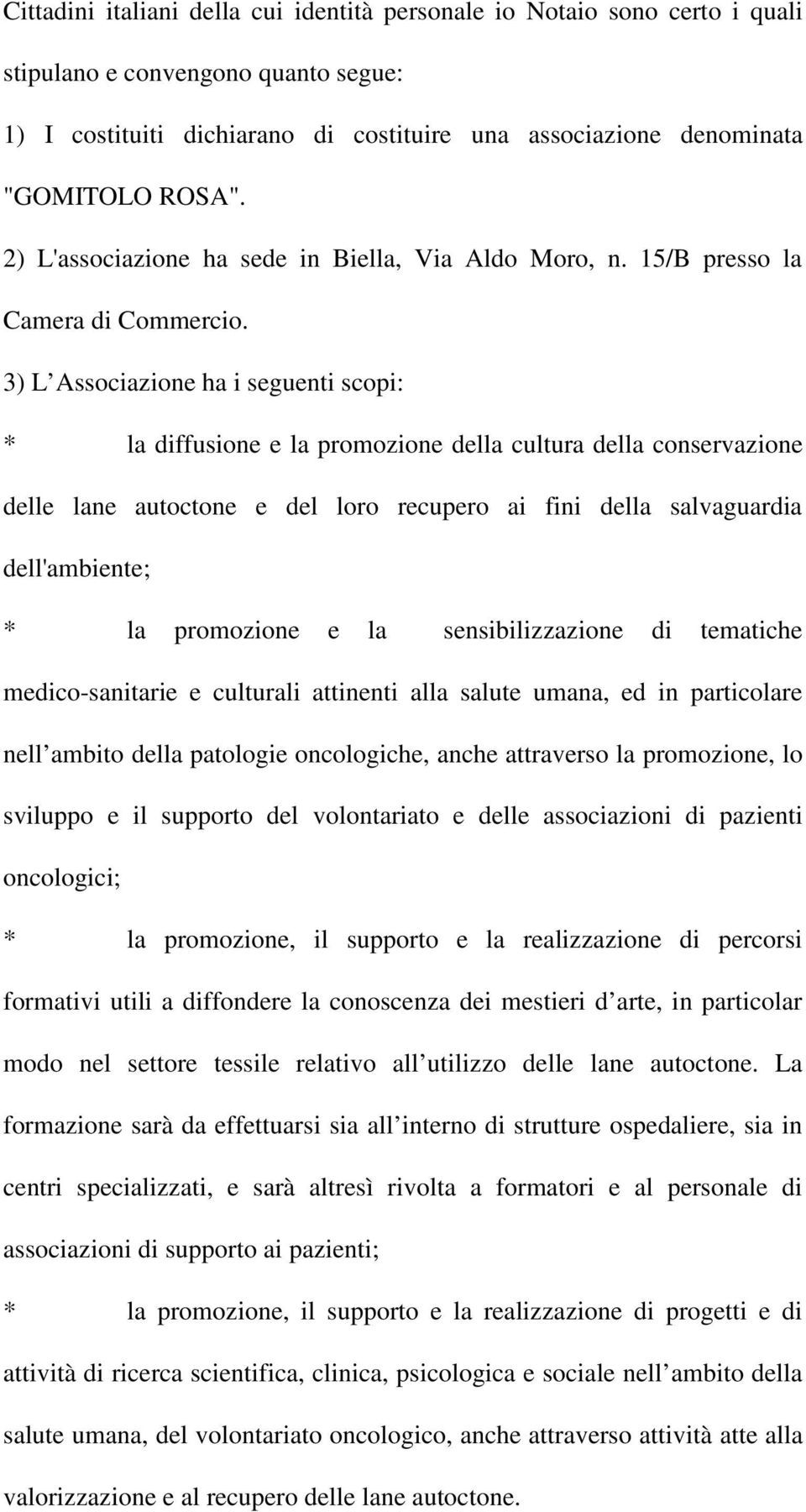 3) L Associazione ha i seguenti scopi: * la diffusione e la promozione della cultura della conservazione delle lane autoctone e del loro recupero ai fini della salvaguardia dell'ambiente; * la