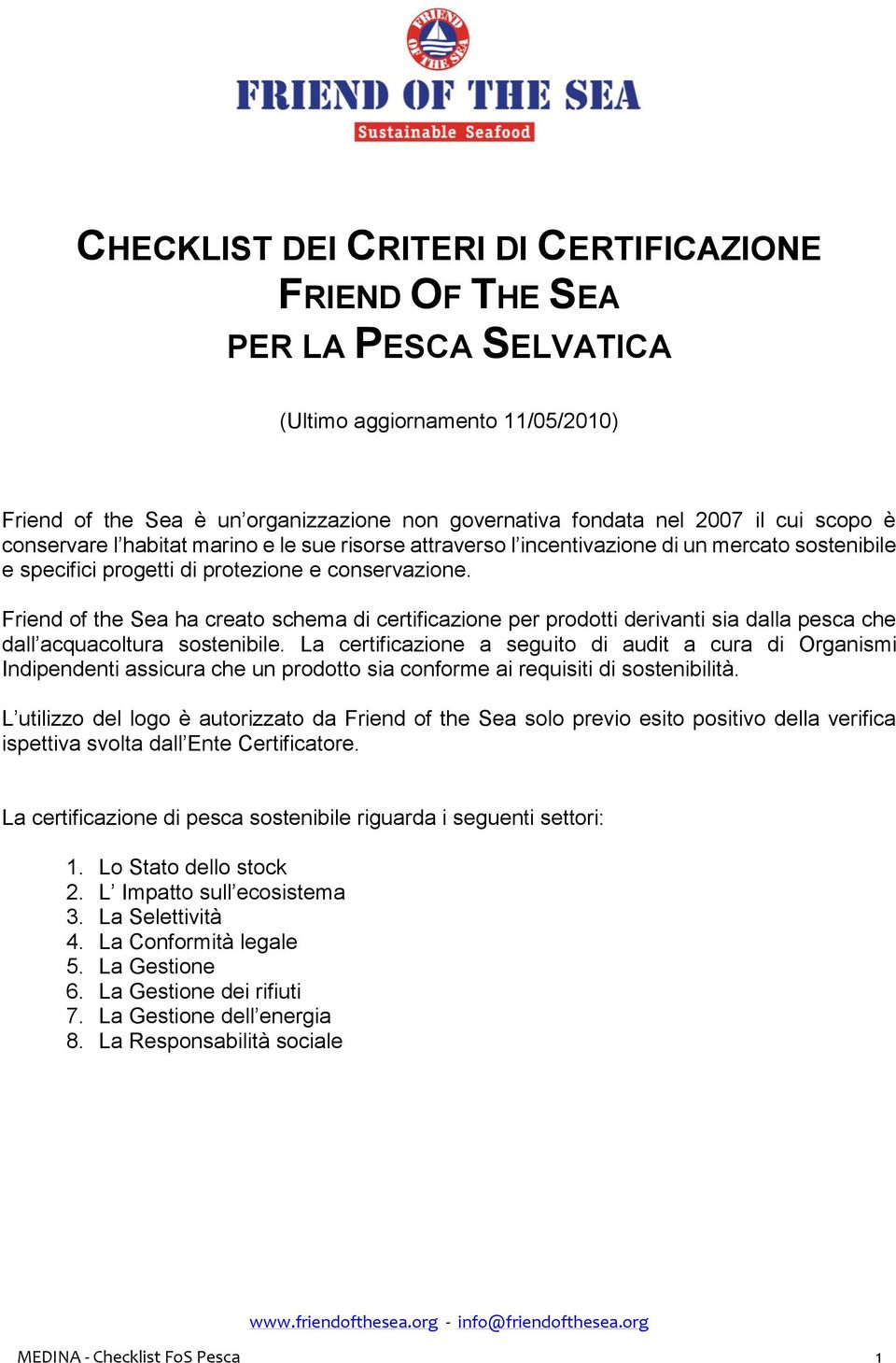 Friend of the Sea ha creato schema di certificazione per prodotti derivanti sia dalla pesca che dall acquacoltura sostenibile.