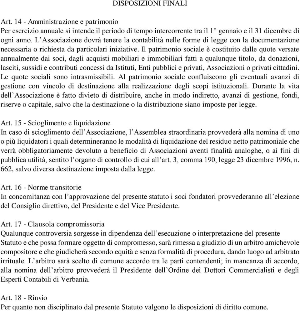 Il patrimonio sociale è costituito dalle quote versate annualmente dai soci, dagli acquisti mobiliari e immobiliari fatti a qualunque titolo, da donazioni, lasciti, sussidi e contributi concessi da