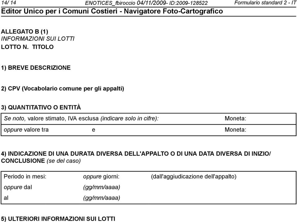 solo in cifre): Moneta: oppure valore tra e Moneta: 4) INDICAZIONE DI UNA DURATA DIVERSA DELL'APPALTO O DI UNA DATA DIVERSA DI INIZIO/