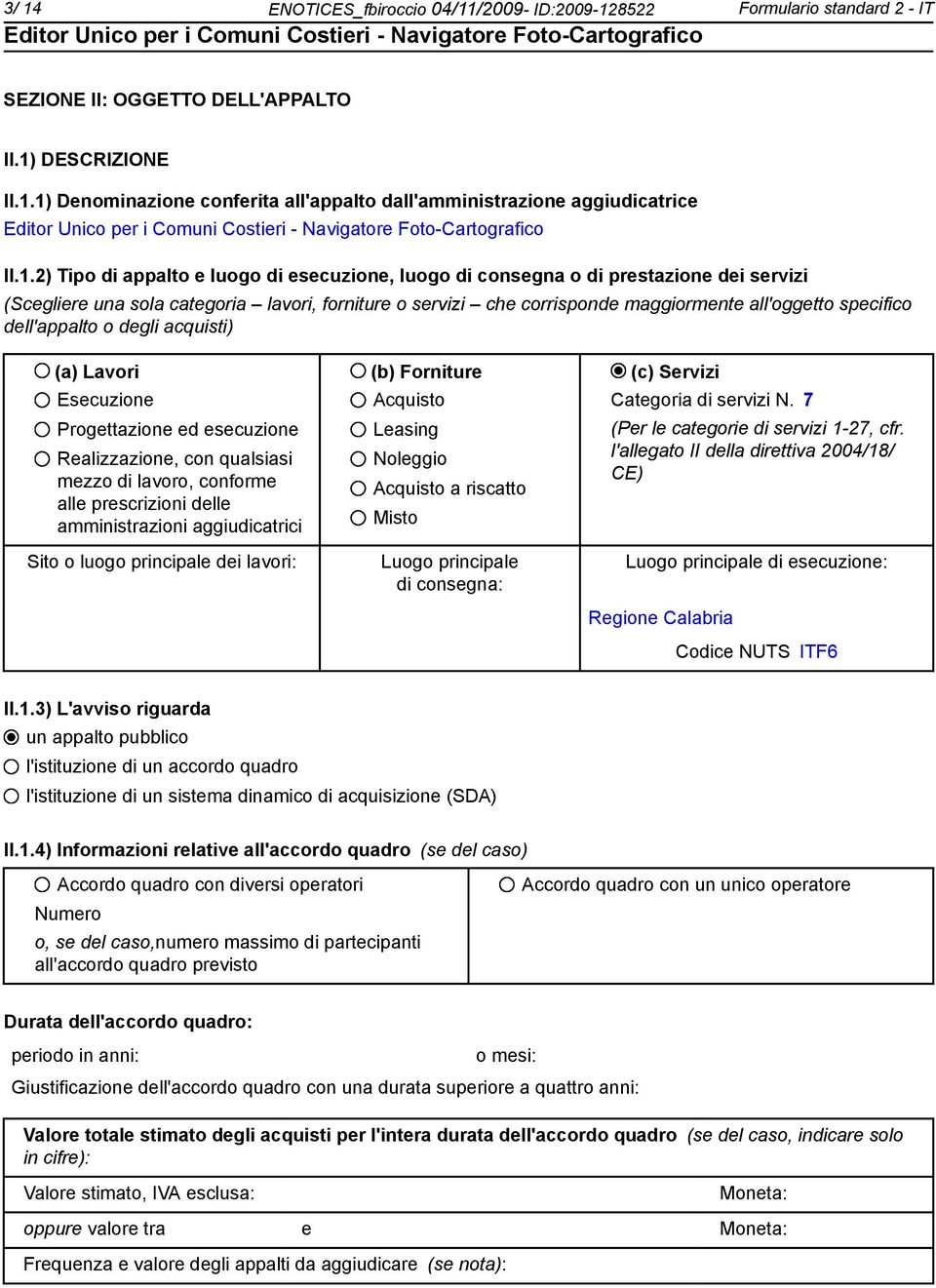 dell'appalto o degli acquisti) (a) Lavori (b) Forniture (c) Servizi Esecuzione Progettazione ed esecuzione Realizzazione, con qualsiasi mezzo di lavoro, conforme alle prescrizioni delle