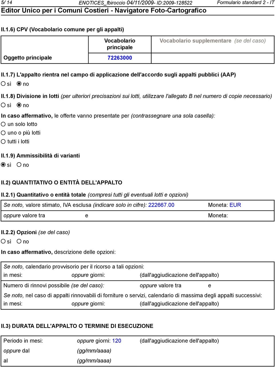 copie necessario) In caso affermativo, le offerte van presentate per (contrassegnare una sola casella): un solo lotto u o più lotti tutti i lotti II.1.9) Ammissibilità di varianti II.