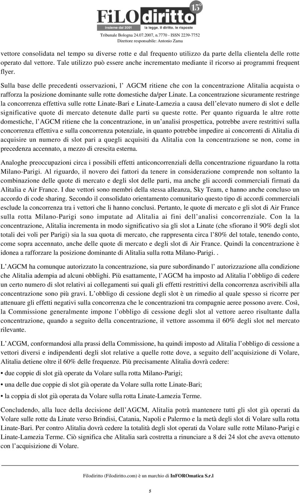 Sulla base delle precedenti osservazioni, l AGCM ritiene che con la concentrazione Alitalia acquista o rafforza la posizione dominante sulle rotte domestiche da/per Linate.