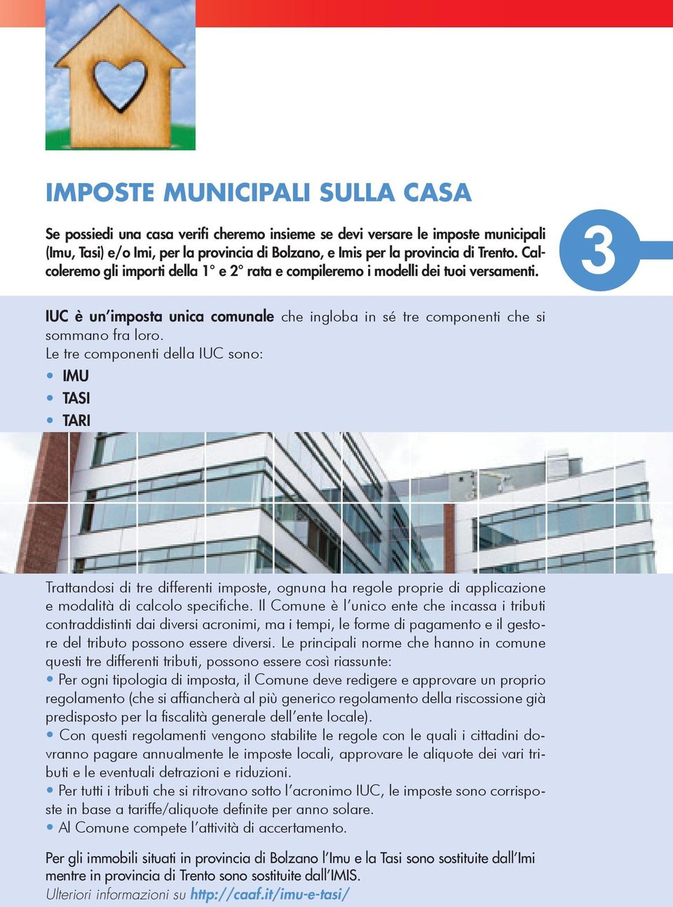 Le tre componenti della IUC sono: IMU TASI TARI Trattandosi di tre differenti imposte, ognuna ha regole proprie di applicazione e modalità di calcolo specifiche.