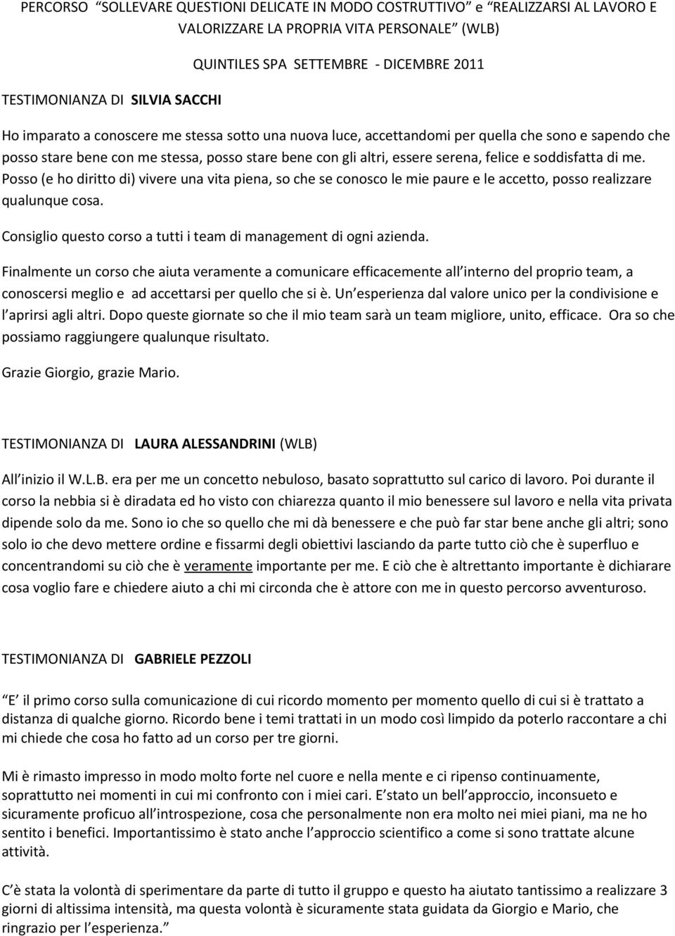 soddisfatta di me. Posso (e ho diritto di) vivere una vita piena, so che se conosco le mie paure e le accetto, posso realizzare qualunque cosa.