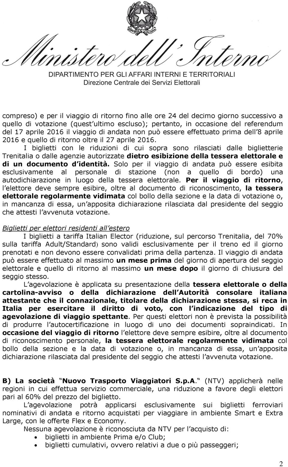 I biglietti con le riduzioni di cui sopra sono rilasciati dalle biglietterie Trenitalia o dalle agenzie autorizzate dietro esibizione della tessera elettorale e di un documento d identità.