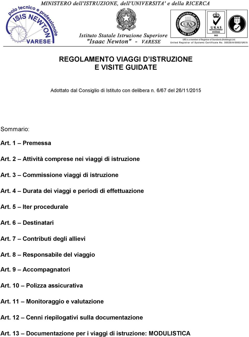 4 Durata dei viaggi e periodi di effettuazione Art. 5 Iter procedurale Art. 6 Destinatari Art. 7 Contributi degli allievi Art.