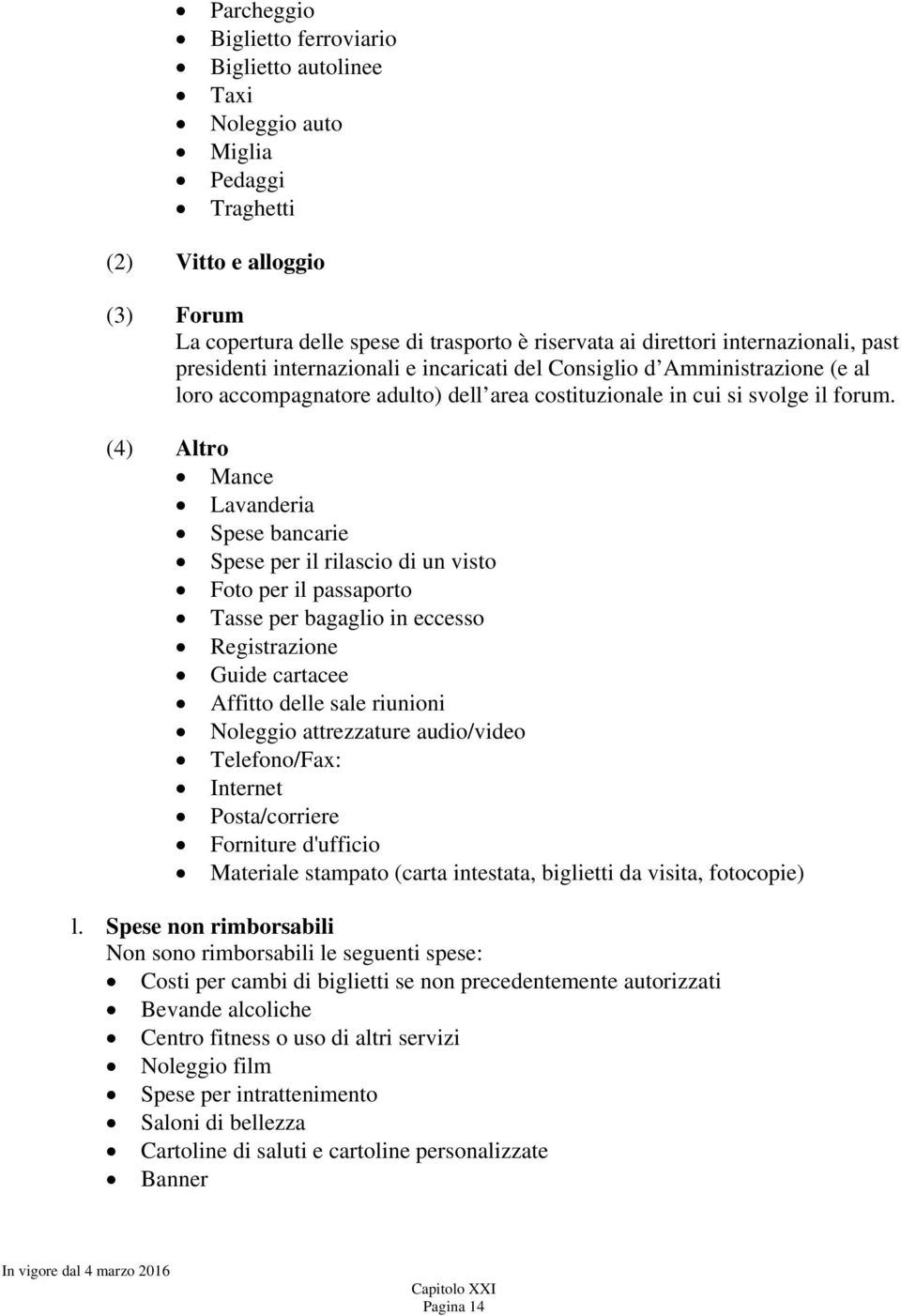 (4) Altro Mance Lavanderia Spese bancarie Spese per il rilascio di un visto Foto per il passaporto Tasse per bagaglio in eccesso Registrazione Guide cartacee Affitto delle sale riunioni Noleggio