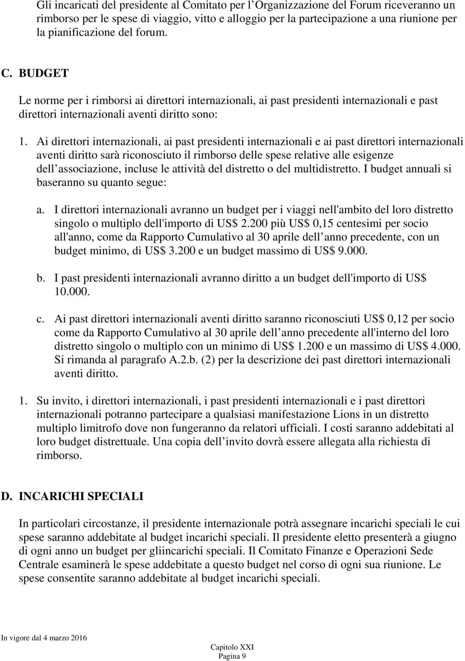 Ai direttori internazionali, ai past presidenti internazionali e ai past direttori internazionali aventi diritto sarà riconosciuto il rimborso delle spese relative alle esigenze dell associazione,