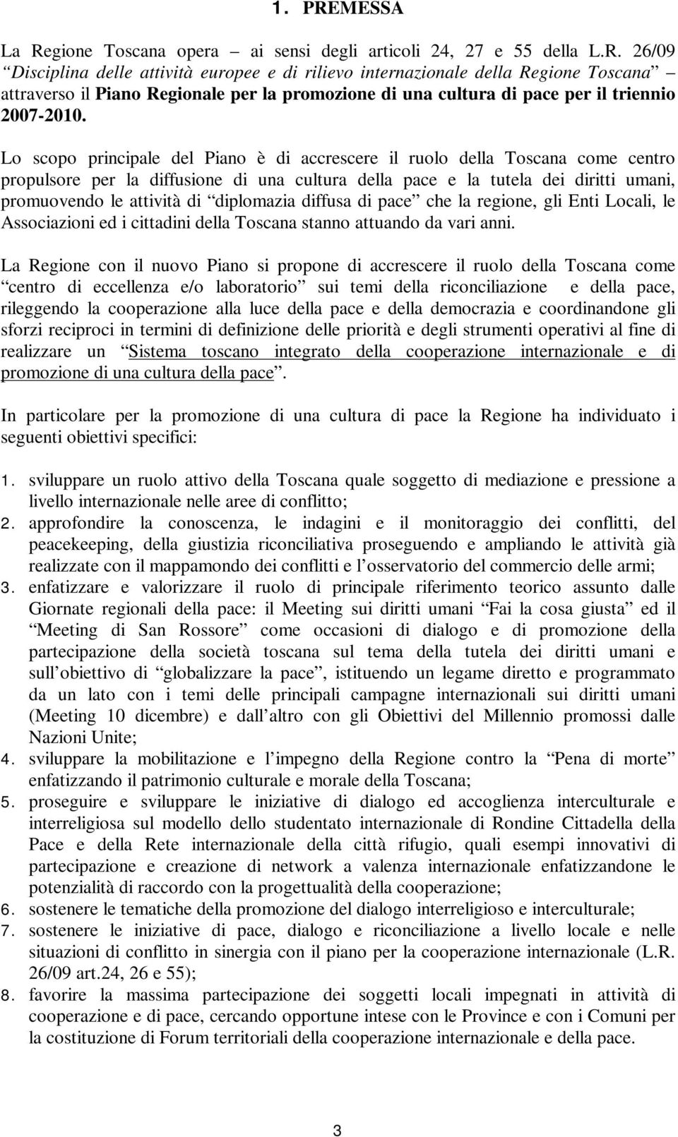 diplomazia diffusa di pace che la regione, gli Enti Locali, le Associazioni ed i cittadini della Toscana stanno attuando da vari anni.