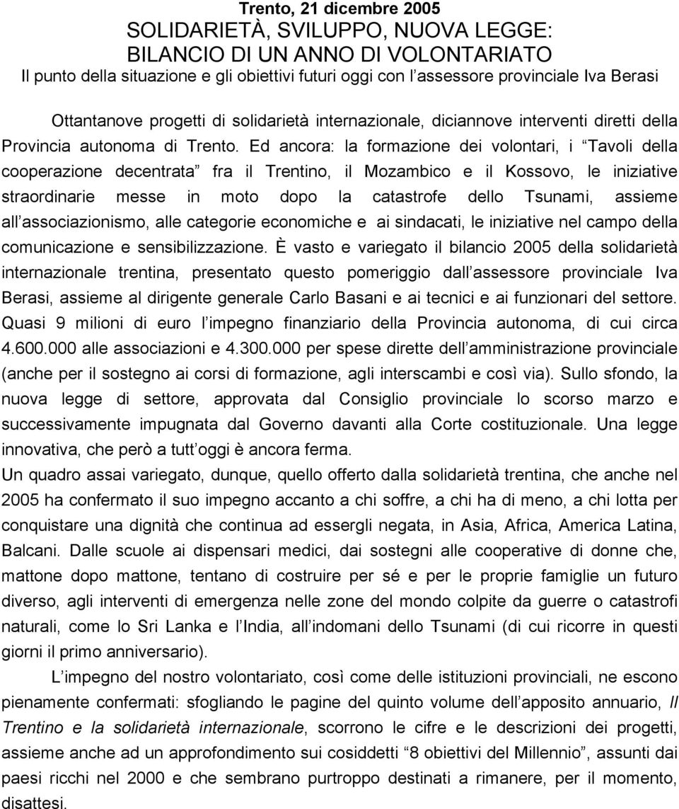 Ed ancora: la formazione dei volontari, i Tavoli della cooperazione decentrata fra il Trentino, il Mozambico e il Kossovo, le iniziative straordinarie messe in moto dopo la catastrofe dello Tsunami,