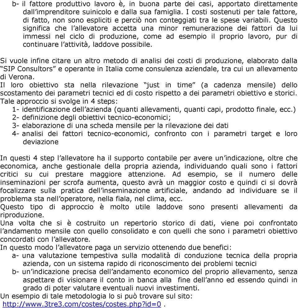 Questo significa che l allevatore accetta una minor remunerazione dei fattori da lui immessi nel ciclo di produzione, come ad esempio il proprio lavoro, pur di continuare l attività, laddove