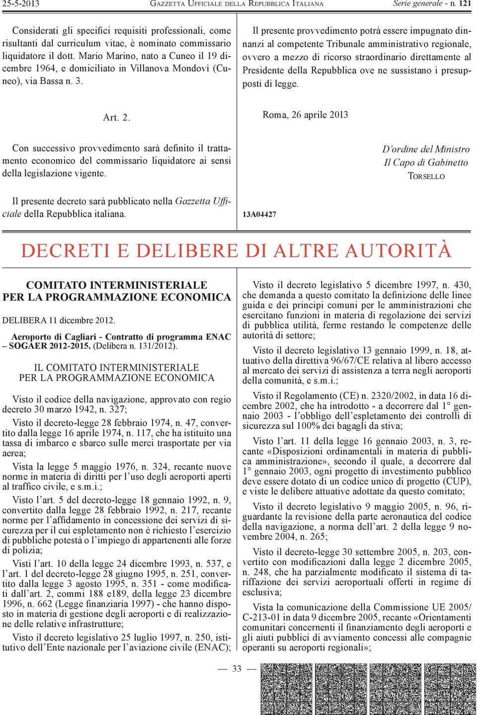 Il presente provvedimento potrà essere impugnato dinnanzi al competente Tribunale amministrativo regionale, ovvero a mezzo di ricorso straordinario direttamente al Presidente della Repubblica ove ne