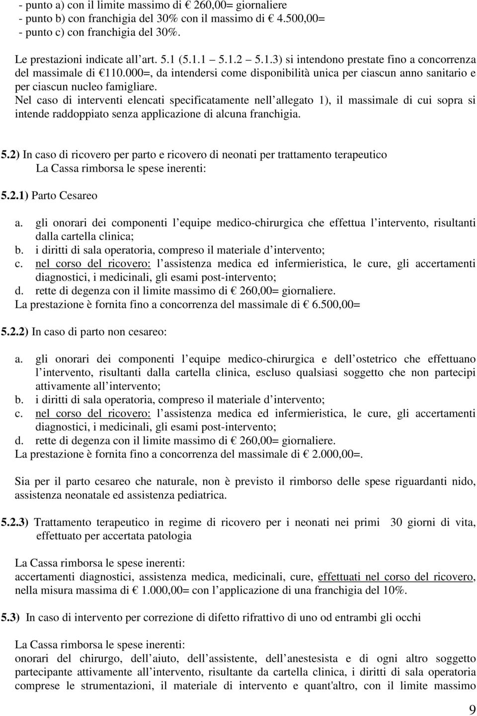 Nel caso di interventi elencati specificatamente nell allegato 1), il massimale di cui sopra si intende raddoppiato senza applicazione di alcuna franchigia. 5.