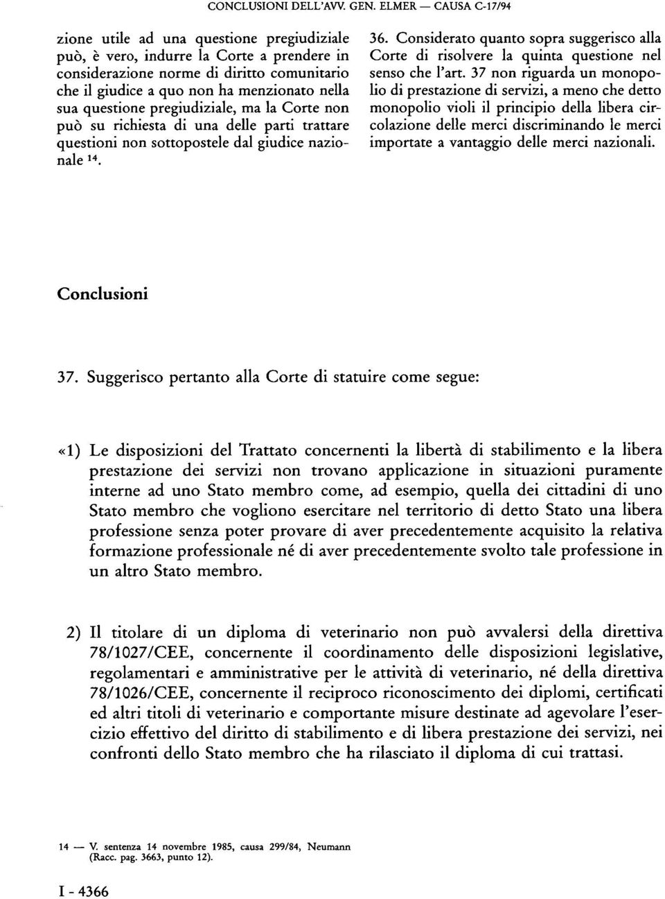 questione pregiudiziale, ma la Corte non può su richiesta di una delle parti trattare questioni non sottopostele dal giudice nazionale 14. 36.