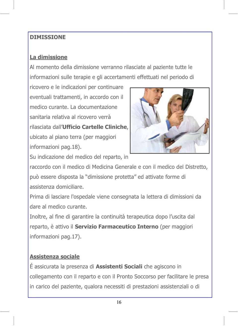 La documentazione sanitaria relativa al ricovero verrà rilasciata dall Ufficio Cartelle Cliniche, ubicato al piano terra (per maggiori informazioni pag.18).