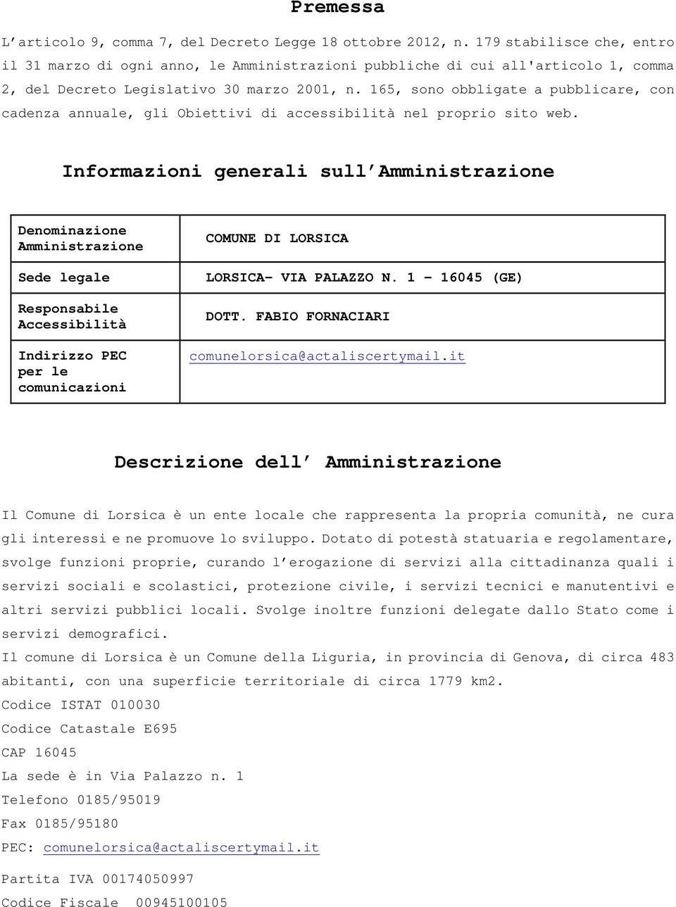 165, sono obbligate a pubblicare, con cadenza annuale, gli Obiettivi di accessibilità nel proprio sito web.