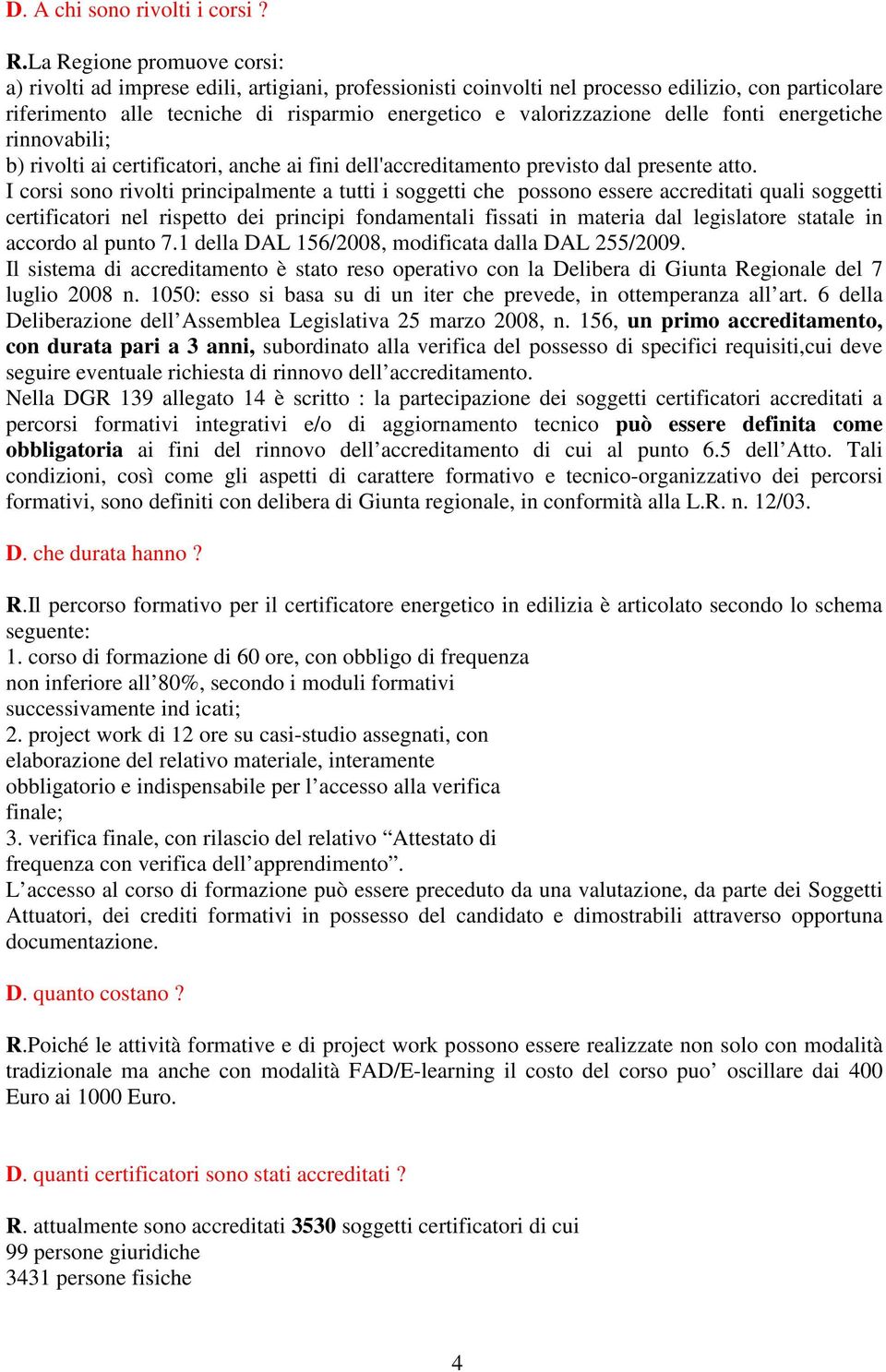 delle fonti energetiche rinnovabili; b) rivolti ai certificatori, anche ai fini dell'accreditamento previsto dal presente atto.