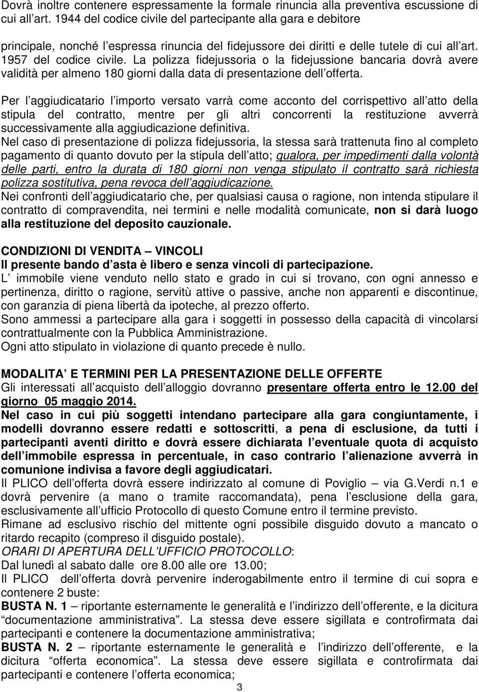 La polizza fidejussoria o la fidejussione bancaria dovrà avere validità per almeno 180 giorni dalla data di presentazione dell offerta.