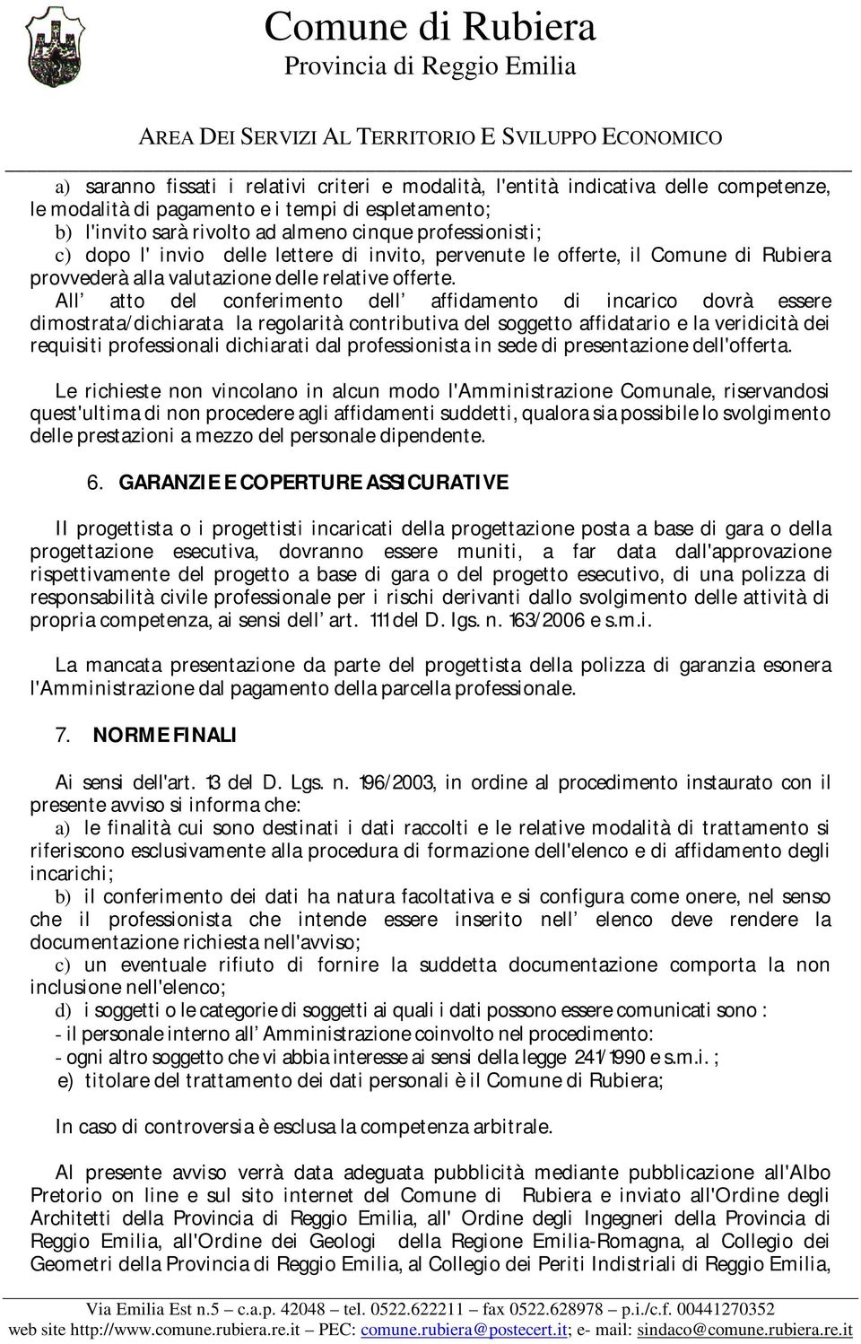 All atto del conferimento dell affidamento di incarico dovrà essere dimostrata/dichiarata la regolarità contributiva del soggetto affidatario e la veridicità dei requisiti professionali dichiarati