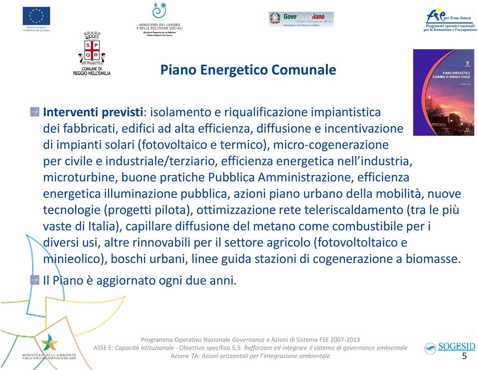 pubblica, azioni piano urbano della mobilità, nuove tecnologie (progetti pilota), ottimizzazione rete teleriscaldamento (tra le più vaste di Italia), capillare diffusione del metano come combustibile