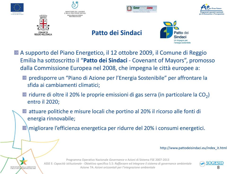 oltre il 20% le proprie emissioni di gas serra (in particolare la CO 2 ) entro il 2020; attuare politiche e misure locali che portino al 20% il ricorso alle fonti di energia