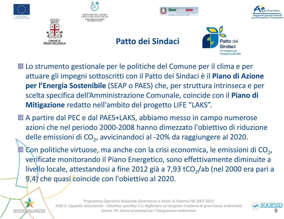 A partire dal PEC e dal PAES+LAKS, abbiamo messo in campo numerose azioni che nel periodo 2000-2008 hanno dimezzato l'obiettivo di riduzione delle emissioni di CO 2, avvicinandoci al -20% da